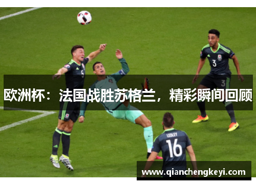 欧洲杯：法国战胜苏格兰，精彩瞬间回顾