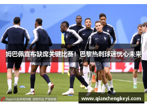姆巴佩宣布缺席关键比赛！巴黎热刺球迷忧心未来