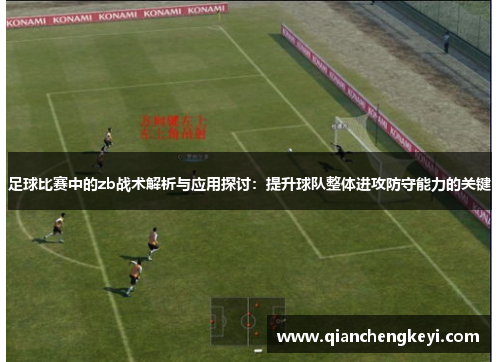 足球比赛中的zb战术解析与应用探讨：提升球队整体进攻防守能力的关键