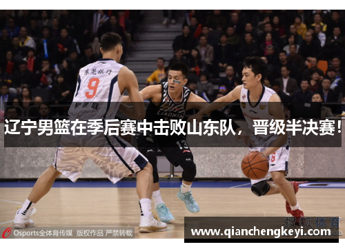 辽宁男篮在季后赛中击败山东队，晋级半决赛！