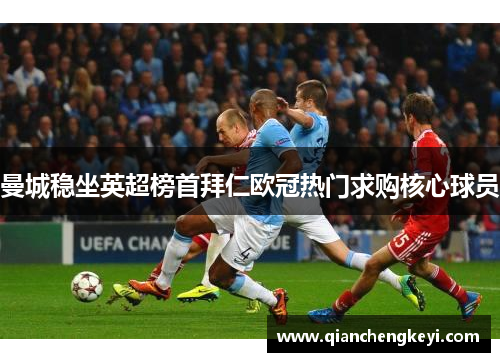 曼城稳坐英超榜首拜仁欧冠热门求购核心球员