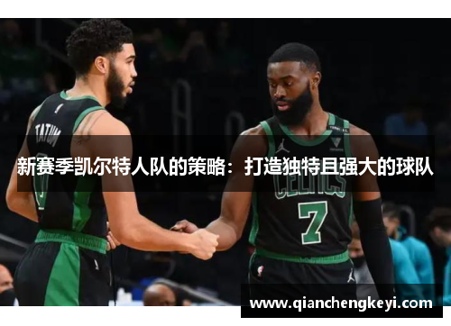 新赛季凯尔特人队的策略：打造独特且强大的球队