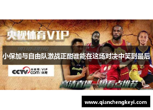 小保加与自由队激战正酣谁能在这场对决中笑到最后